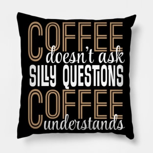 Coffee Doesn't Ask Silly Questions Coffee Understands Pillow