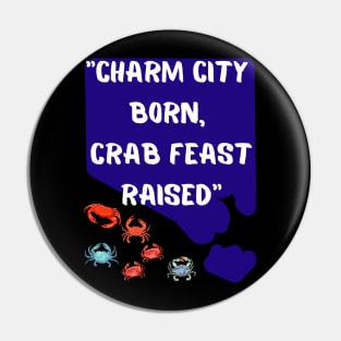 CHARM CITY BORN, CRAB FEAST RAISED" DESIGN Pin