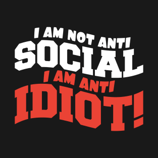 I am Not Anti Social I am Anti Idiot T-Shirt