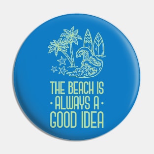 The Beach Is Always A Good Idea Pin