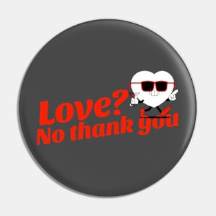 LOVE? No Thank You Pin