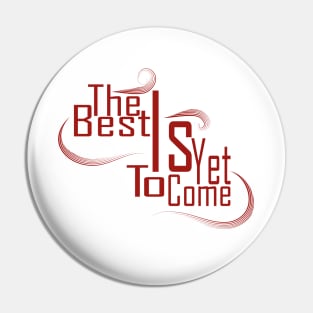 The Best Is Yet To Come Pin