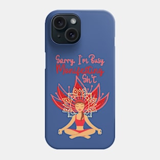 Sorry I'm Busy Manifesting Sh*t Phone Case