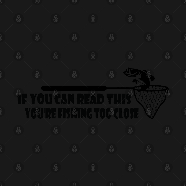 If You Can Read This, You're Fishing Too Close Funny by TheMegaStore