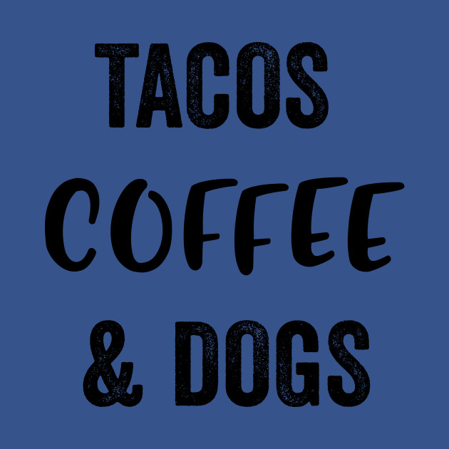 Disover Tacos Coffee And Dogs - Dogs - T-Shirt