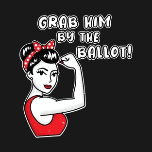 Grab him by the ballot! Feminist election items, Anti trump slogan, Funny woman power shirt T-Shirt