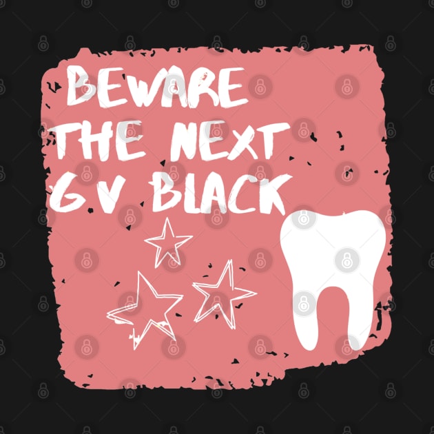 "Beware The next GV Black" Design for Dentists - Dentistry by Artistifications