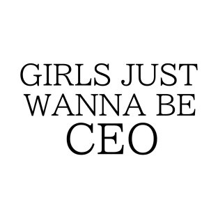 Girls Just Wanna Be CEO T-Shirt