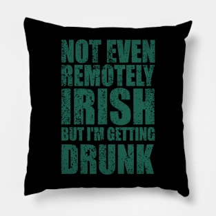 Not Even Remotely Irish But I'm Getting Drunk Patrick's Day Pillow