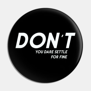 Don't You Dare Settle For Fine Pin