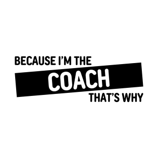 Because I'm The Coach That's Why | Funny Coach Gift Design T-Shirt