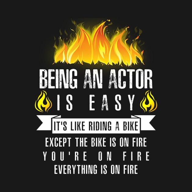 Being an Actor Is Easy (Everything Is On Fire) by helloshirts