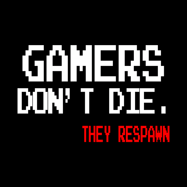 Gamers don't die. They Respawn by Amescla