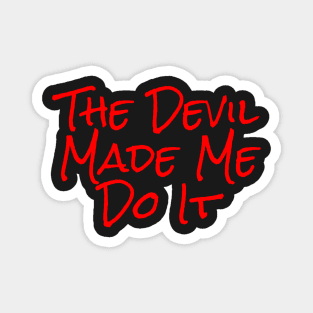 The Devil Made Me Do It Magnet