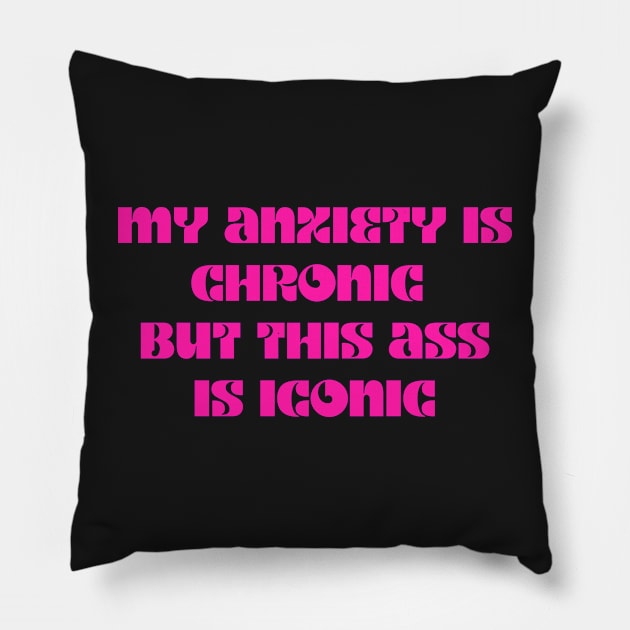 Pink My anxiety is chronic but this ass is iconic Pillow by LukjanovArt