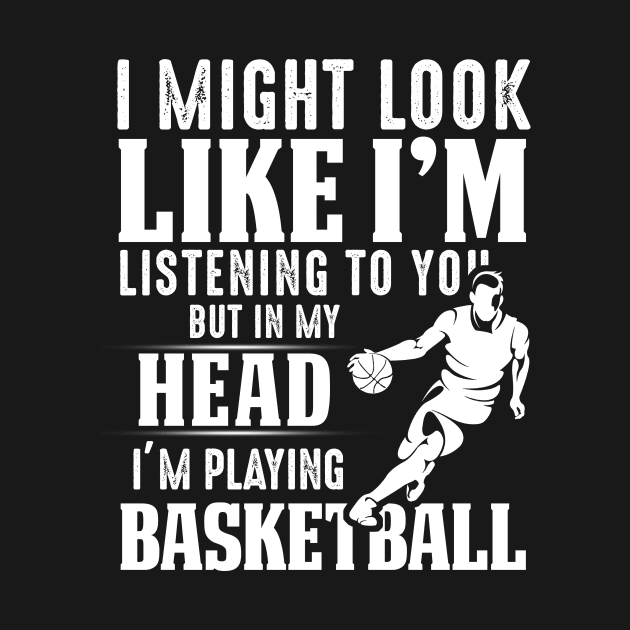 I Might Look Like I'm Listening To You But In My Head I'm Playing Basketball by Pelman