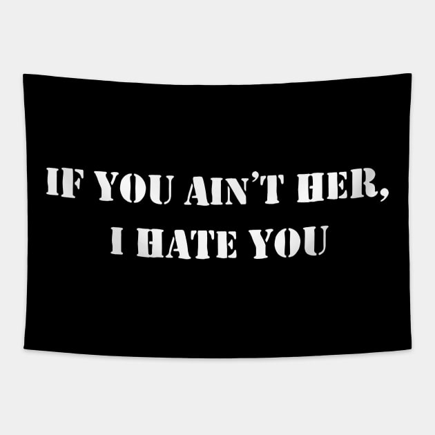 If You Ain’t Her I Hate You Tapestry by TrikoCraft
