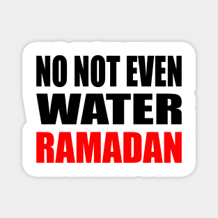 No Not Even Water Ramadan Magnet