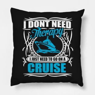 I don´t need therapy, I just need to go on a cruise Pillow