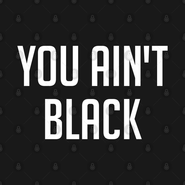 You Ain't Black by Printnation