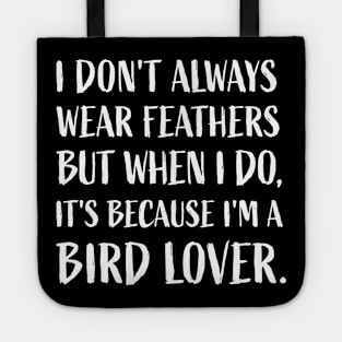 "I don't always wear feathers, but when I do, it's because I'm a bird lover." Tote