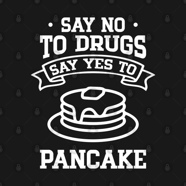 Say No to Drugs Say Yes to Pancake by cecatto1994