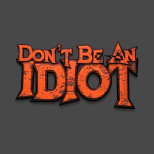 Don't Be An Idiot T-Shirt