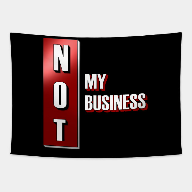 Not My Business Humor Tapestry Teepublic Au