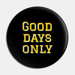 Good days only Pin