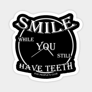 SMILE while You still Have Teeth (v2) Magnet
