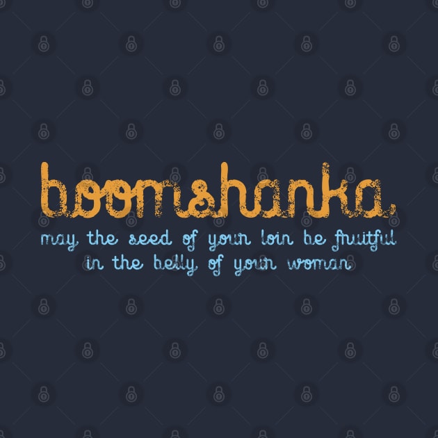 BOOMSHANKA - WHICH, AS EVERYONE KNOWS, MEANS 'MAY THE SEED OF YOUR LOIN BE FRUITFUL IN THE BELLY OF YOUR WOMAN' by CliffordHayes
