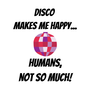 Disco makes me happy... Humans, not so much! Funny Design with pink Mirror Ball T-Shirt