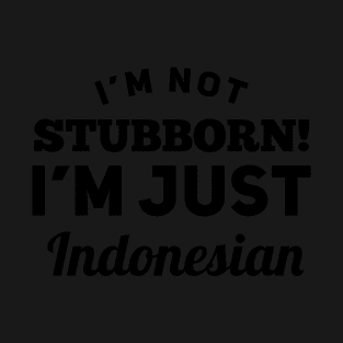 I_m Not Stubborn I_m Just Indonesian T shirt T-Shirt