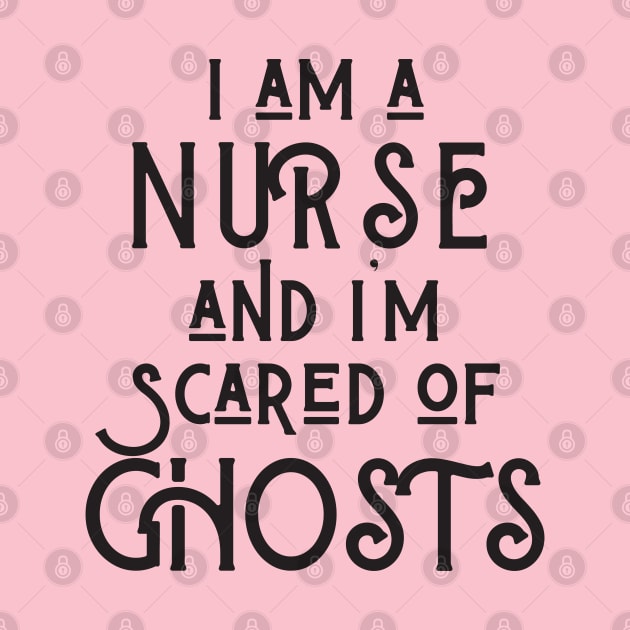 I am a Nurse and I am afraid of ghosts by Merch4Days