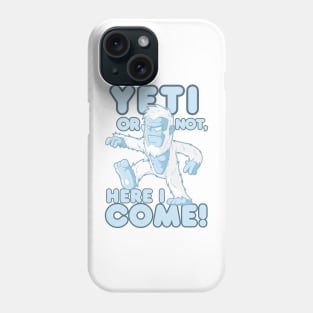 Yeti Or Not, Here I Come! Phone Case