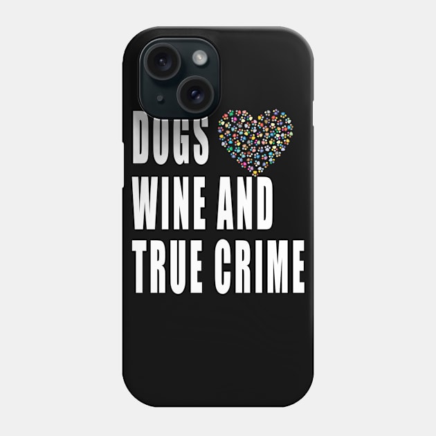 Dogs Wine And True Crime Phone Case by TOPTshirt