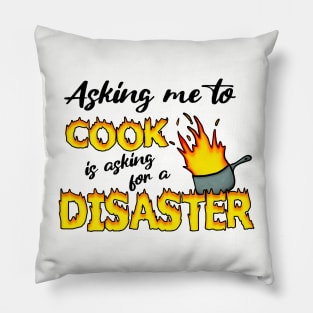 Asking me to Cook is asking for a disaster Pillow