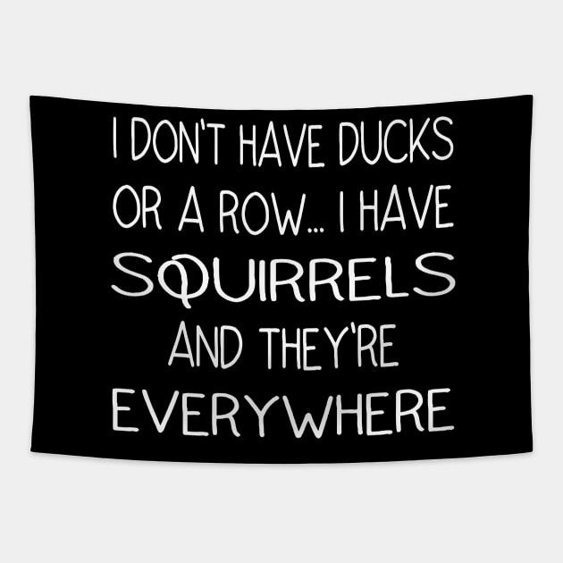 I Don't Have Ducks Or A Row, I Have Squirrels Tapestry by Ghani Store