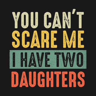 You Can't Scare Me I Have Two Daughters T-Shirt