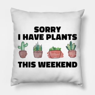 Sorry I Have Plants This Weekend Funny Plant Lover Pillow