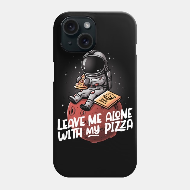 Leave Me Alone With My Pizza - Funny Space Astronaut Gift Phone Case by eduely