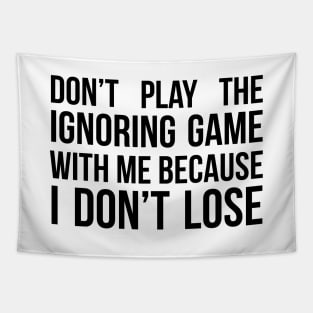 Don't play the Ignoring Game With Me Tapestry