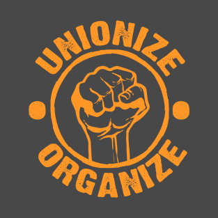 WORKERS UNITE! UNIONIZE! ORGANIZE! T-Shirt