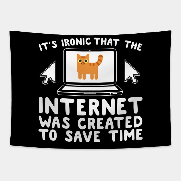 It's Ironic That The Internet Was Create To Save Time Tapestry by thingsandthings