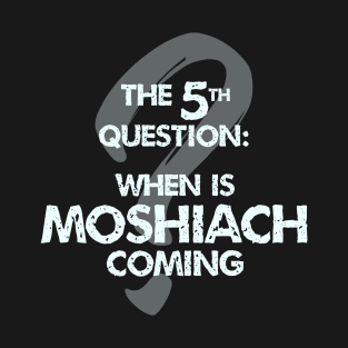 The Fifth Question: When is Moshiach Coming? T-Shirt