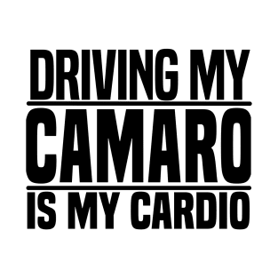 Driving my Camaro is my cardio T-Shirt