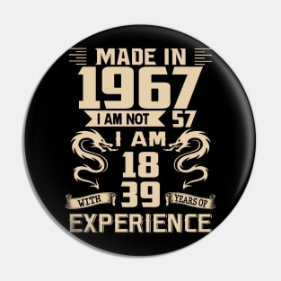 Dragon Made In 1967 I Am Not 57 I Am 18 With 39 Years Of Experience Pin