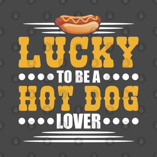 Lucky To Be A Hot Dog Lover Hot Dog Foodie by Toeffishirts