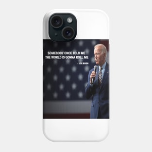 SOMEBODY ONCE TOLD ME THE WORLD IS GONNA ROLL ME -JOE BIDEN Phone Case