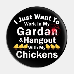 I Just Want To Work In My Garden And Hangout With My Chickens Pin